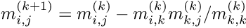 \[
            m_{i,j}^{(k+1)} = m_{i,j}^{(k)} - m_{i,k}^{(k)} m_{k,j}^{(k)} / m_{k,k}^{(k)}
        \]