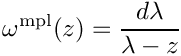\[
   \omega^{\mathrm{mpl}}(z) = \frac{d\lambda}{\lambda-z}
\]