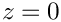 $ z=0 $
