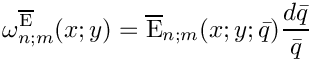 \[
 \omega^{\overline{\mathrm{E}}}_{n;m}(x;y) = \overline{\mathrm{E}}_{n;m}(x;y;\bar{q}) \frac{d\bar{q}}{\bar{q}}
\]