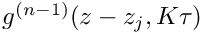 $ g^{(n-1)}(z-z_j, K \tau) $