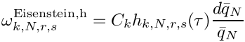 \[
  \omega^{\mathrm{Eisenstein,h}}_{k,N,r,s} = C_k h_{k,N,r,s}(\tau) \frac{d\bar{q}_N}{\bar{q}_N}
\]