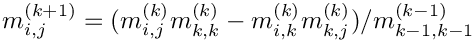 \[
            m_{i,j}^{(k+1)} = (m_{i,j}^{(k)} m_{k,k}^{(k)} - m_{i,k}^{(k)} m_{k,j}^{(k)}) / m_{k-1,k-1}^{(k-1)}
        \]