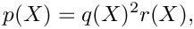 \[
    p(X) = q(X)^2 r(X),
\]