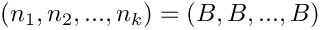 \[
   (n_1,n_2,...,n_k) = (B,B,...,B)
\]