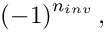 \[
    \left(-1\right)^{n_{inv}},
\]